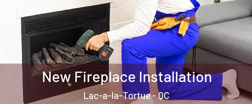  New Fireplace Installation Lac-a-la-Tortue - QC