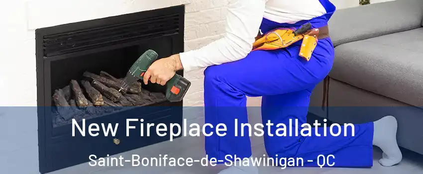  New Fireplace Installation Saint-Boniface-de-Shawinigan - QC
