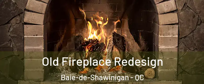  Old Fireplace Redesign Baie-de-Shawinigan - QC