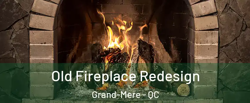  Old Fireplace Redesign Grand-Mere - QC