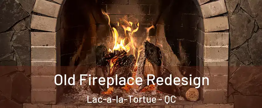  Old Fireplace Redesign Lac-a-la-Tortue - QC