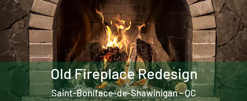  Old Fireplace Redesign Saint-Boniface-de-Shawinigan - QC