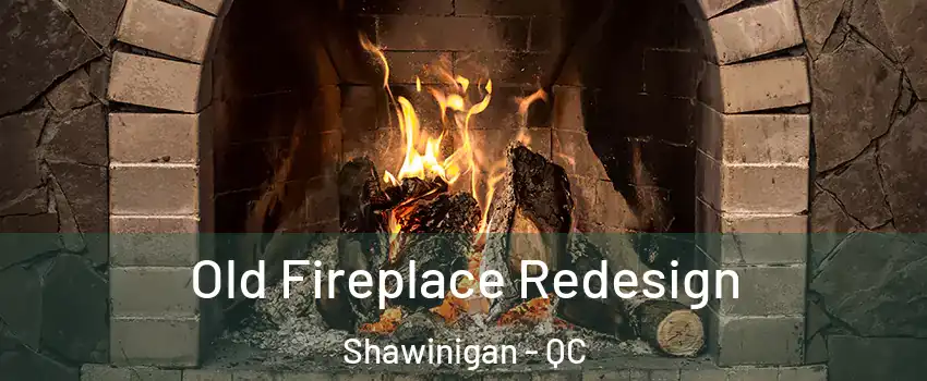  Old Fireplace Redesign Shawinigan - QC