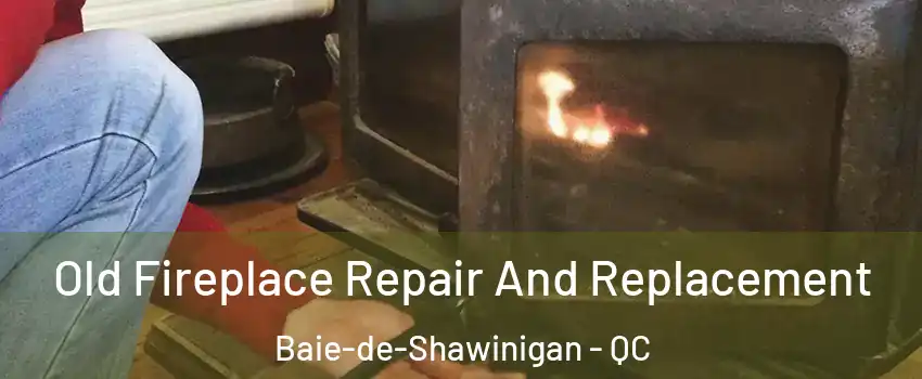  Old Fireplace Repair And Replacement Baie-de-Shawinigan - QC