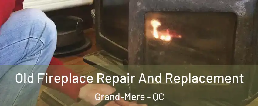  Old Fireplace Repair And Replacement Grand-Mere - QC