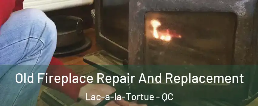  Old Fireplace Repair And Replacement Lac-a-la-Tortue - QC