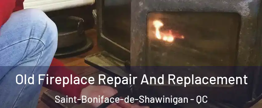  Old Fireplace Repair And Replacement Saint-Boniface-de-Shawinigan - QC