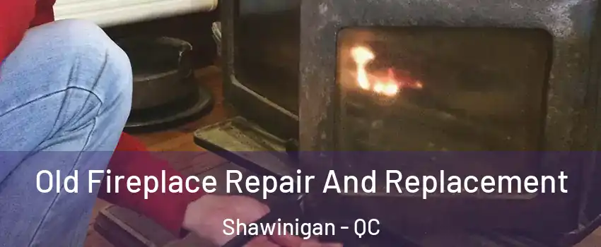  Old Fireplace Repair And Replacement Shawinigan - QC