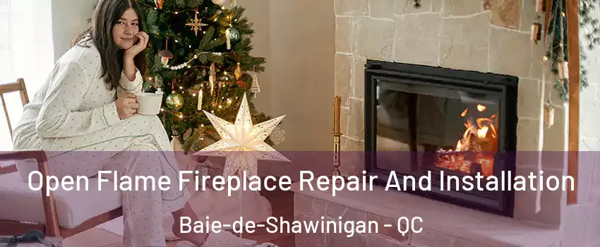 Open Flame Fireplace Repair And Installation Baie-de-Shawinigan - QC