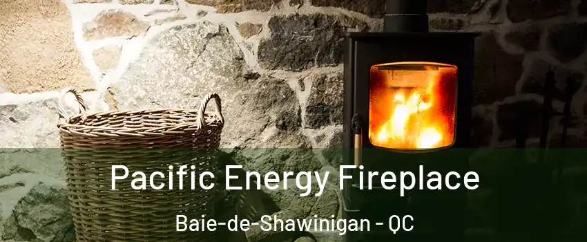  Pacific Energy Fireplace Baie-de-Shawinigan - QC
