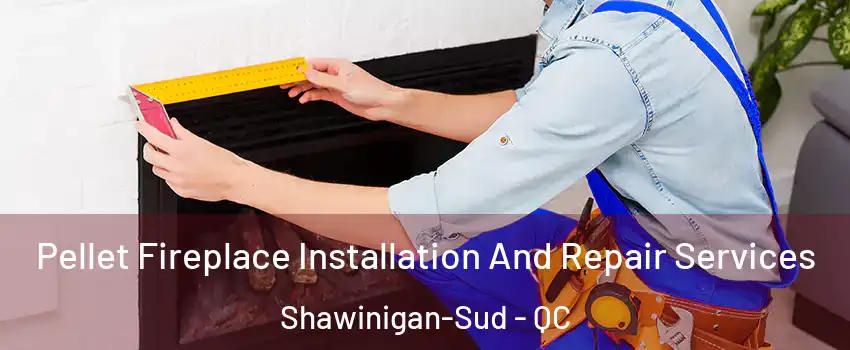  Pellet Fireplace Installation And Repair Services Shawinigan-Sud - QC