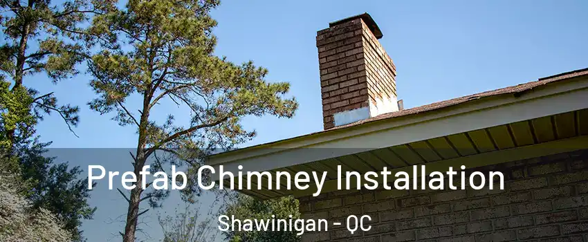  Prefab Chimney Installation Shawinigan - QC