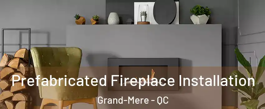  Prefabricated Fireplace Installation Grand-Mere - QC