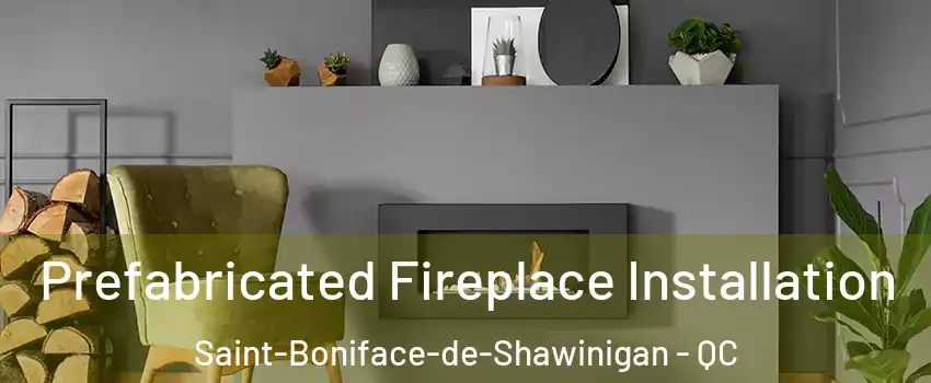  Prefabricated Fireplace Installation Saint-Boniface-de-Shawinigan - QC