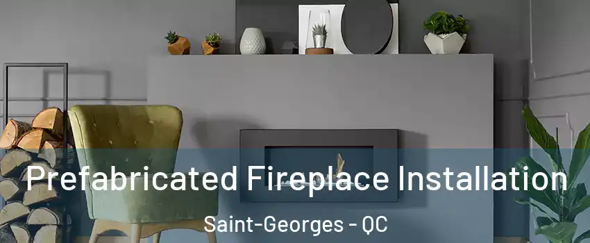  Prefabricated Fireplace Installation Saint-Georges - QC