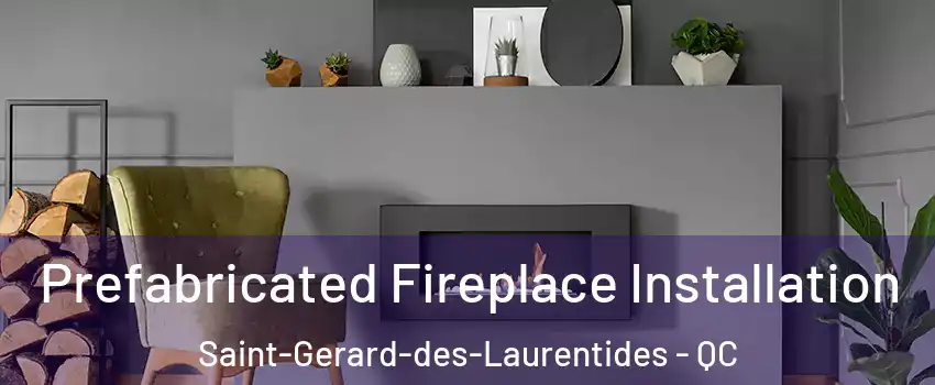  Prefabricated Fireplace Installation Saint-Gerard-des-Laurentides - QC