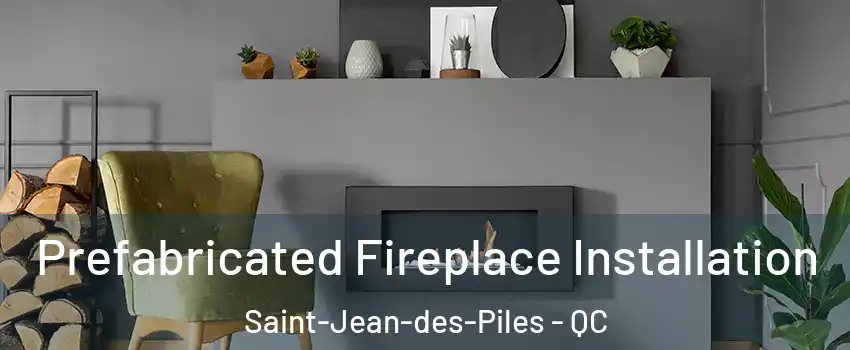  Prefabricated Fireplace Installation Saint-Jean-des-Piles - QC