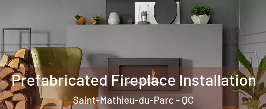 Prefabricated Fireplace Installation Saint-Mathieu-du-Parc - QC