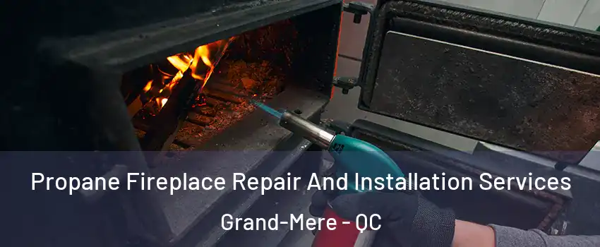  Propane Fireplace Repair And Installation Services Grand-Mere - QC