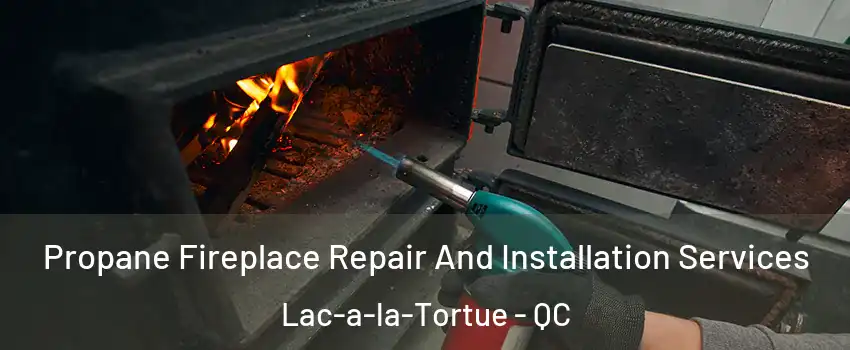  Propane Fireplace Repair And Installation Services Lac-a-la-Tortue - QC
