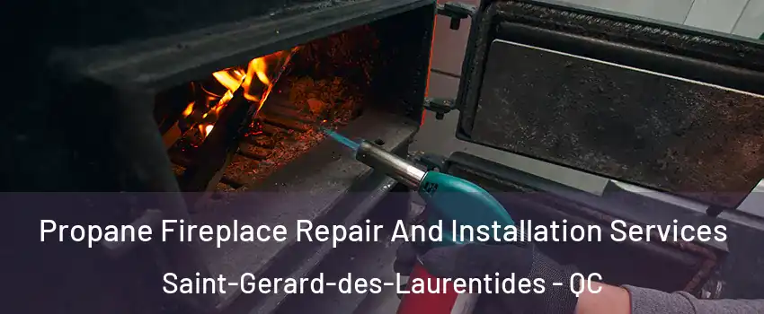  Propane Fireplace Repair And Installation Services Saint-Gerard-des-Laurentides - QC