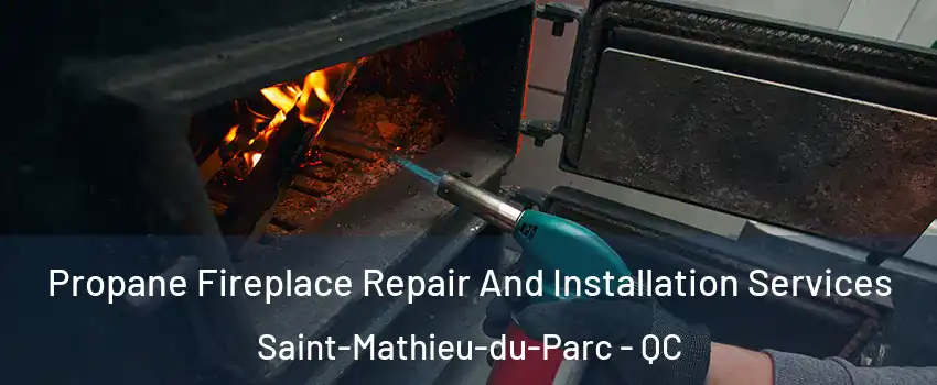  Propane Fireplace Repair And Installation Services Saint-Mathieu-du-Parc - QC