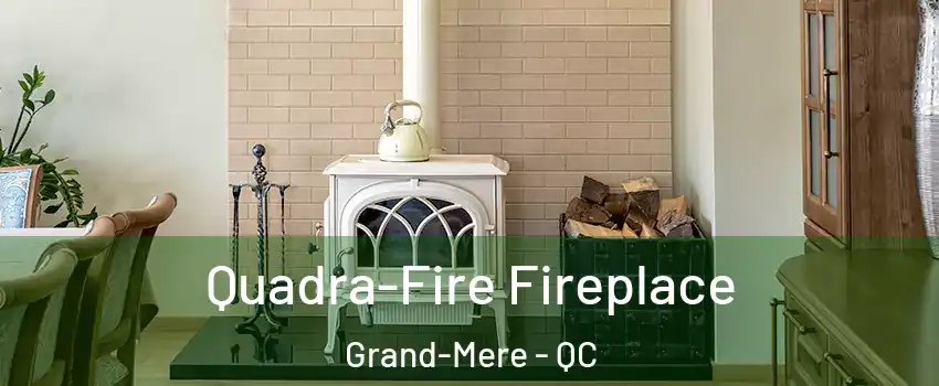  Quadra-Fire Fireplace Grand-Mere - QC