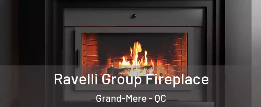  Ravelli Group Fireplace Grand-Mere - QC