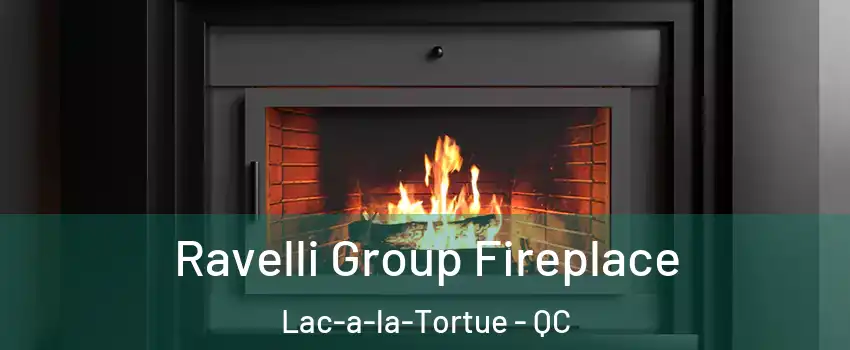  Ravelli Group Fireplace Lac-a-la-Tortue - QC