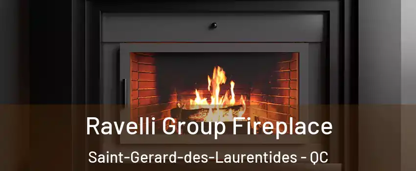  Ravelli Group Fireplace Saint-Gerard-des-Laurentides - QC