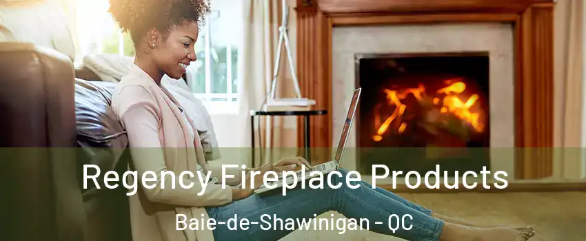  Regency Fireplace Products Baie-de-Shawinigan - QC