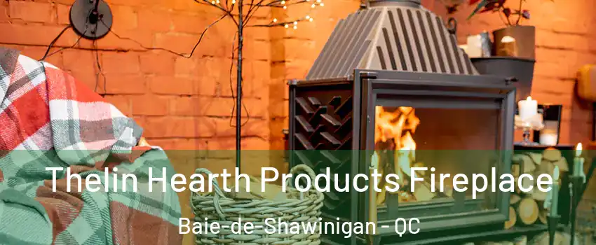  Thelin Hearth Products Fireplace Baie-de-Shawinigan - QC