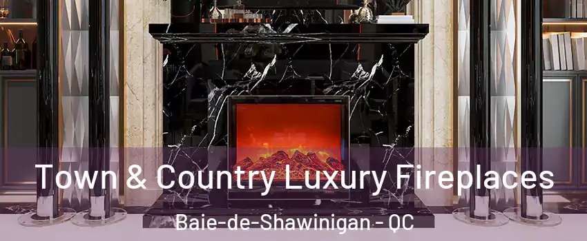  Town & Country Luxury Fireplaces Baie-de-Shawinigan - QC