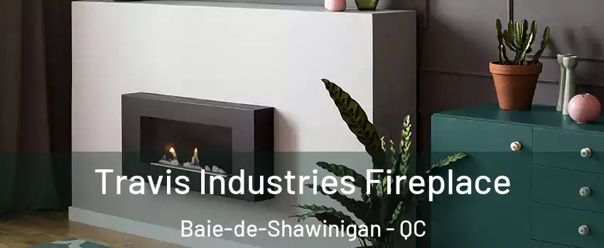  Travis Industries Fireplace Baie-de-Shawinigan - QC