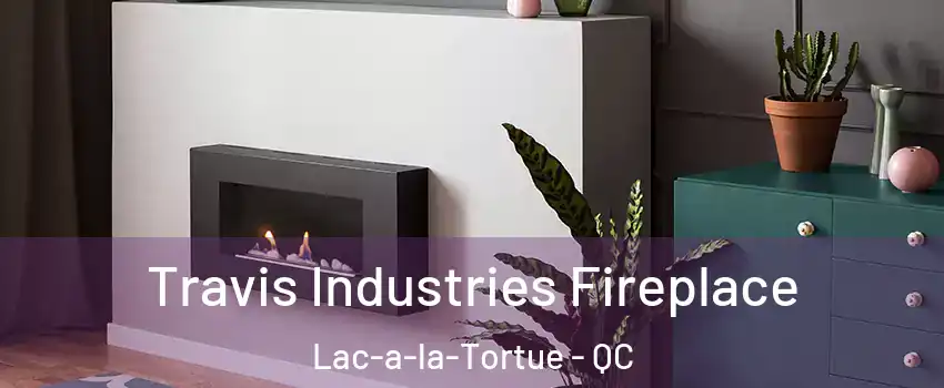 Travis Industries Fireplace Lac-a-la-Tortue - QC