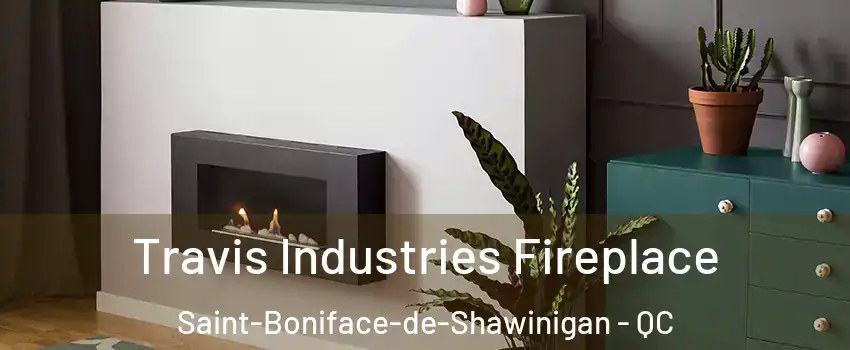  Travis Industries Fireplace Saint-Boniface-de-Shawinigan - QC