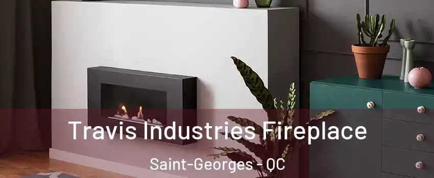  Travis Industries Fireplace Saint-Georges - QC