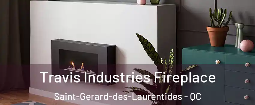  Travis Industries Fireplace Saint-Gerard-des-Laurentides - QC