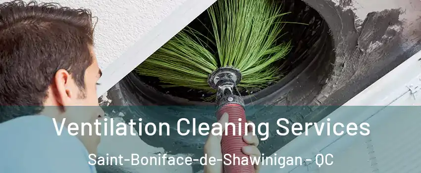  Ventilation Cleaning Services Saint-Boniface-de-Shawinigan - QC