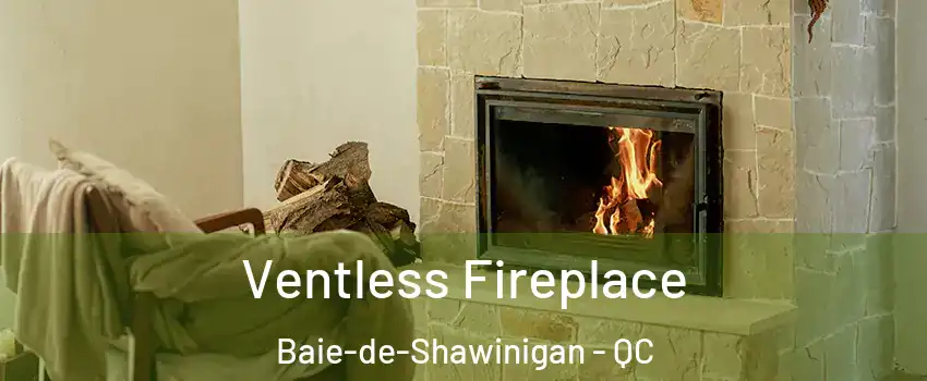  Ventless Fireplace Baie-de-Shawinigan - QC