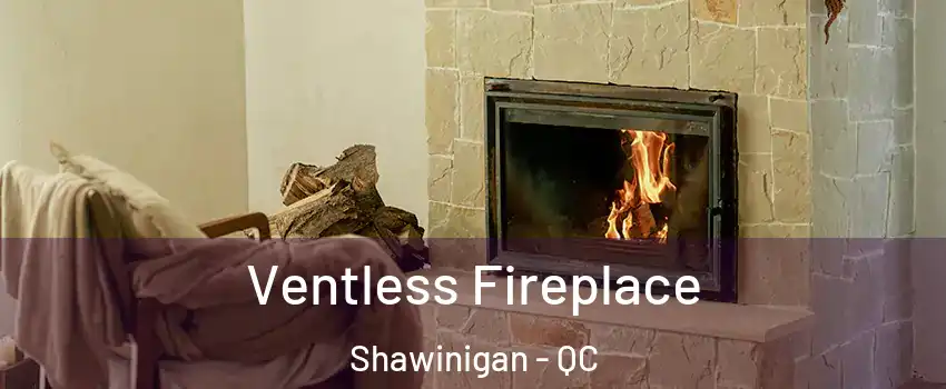  Ventless Fireplace Shawinigan - QC