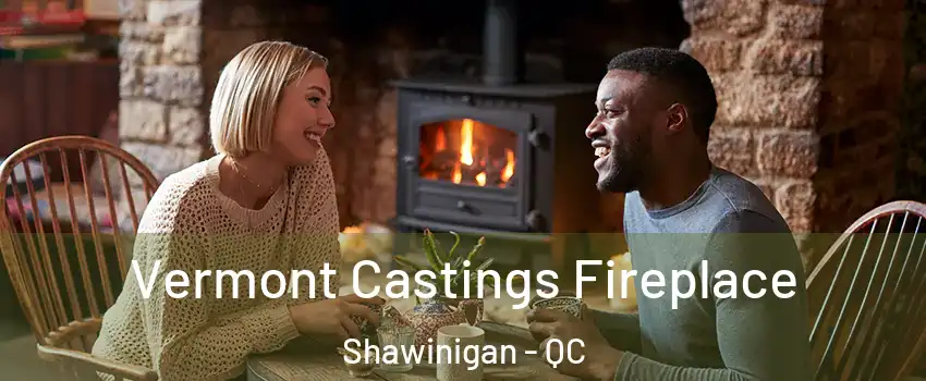  Vermont Castings Fireplace Shawinigan - QC
