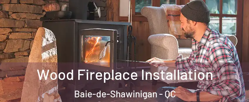  Wood Fireplace Installation Baie-de-Shawinigan - QC