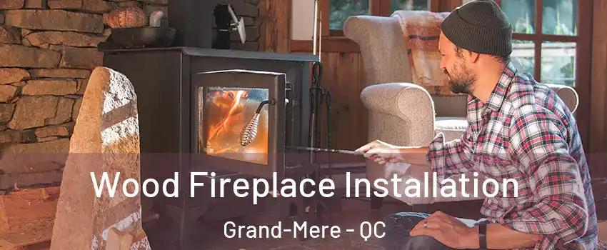  Wood Fireplace Installation Grand-Mere - QC
