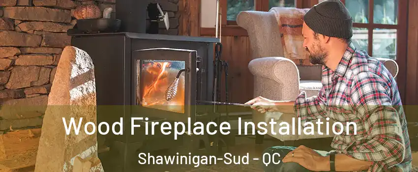  Wood Fireplace Installation Shawinigan-Sud - QC