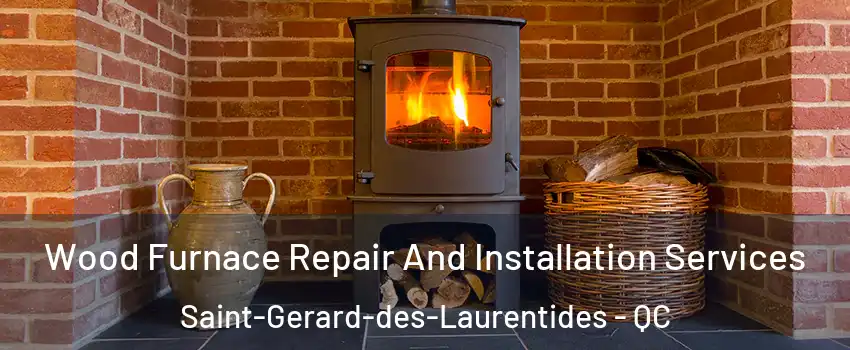  Wood Furnace Repair And Installation Services Saint-Gerard-des-Laurentides - QC