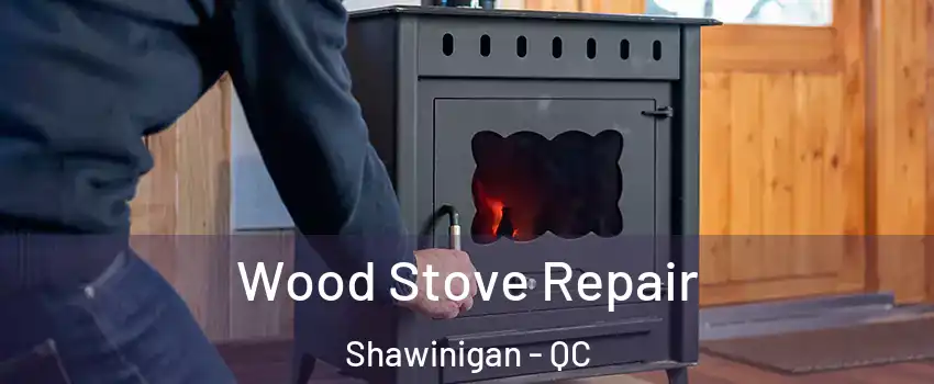  Wood Stove Repair Shawinigan - QC